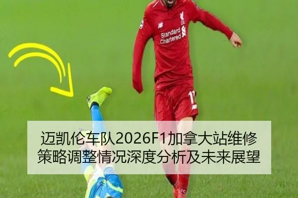 迈凯伦车队2026F1加拿大站维修策略调整情况深度分析及未来展望
