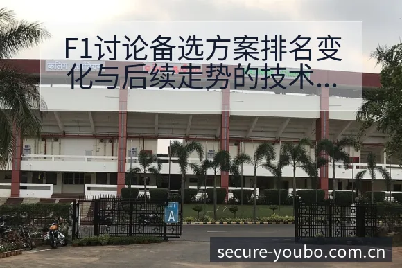 F1讨论备选方案排名变化与后续走势的技术特点分析 - 友博体育APP
